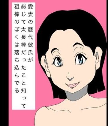 愛妻の歴代彼氏が総じて太長棒だったこと知って粗棒のぼくは落ち込んでる｜d_802304