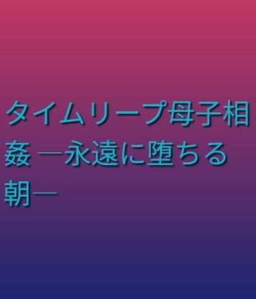 タイムリープ母子相姦 ―永遠に堕ちる朝―｜d_803015
