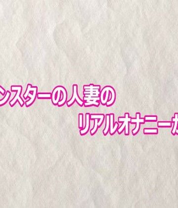 性欲モンスターの人妻のリアルオナニーがこちら｜d_803136