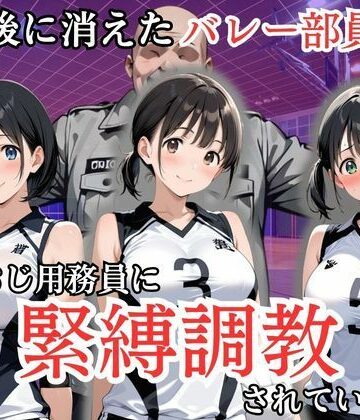 放課後に消えたバレー部員たちはキモおじ用務員に緊縛調教されていました｜d_808217