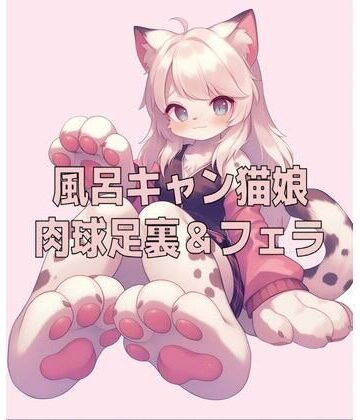 風呂キャン猫娘の足裏肉球の匂いとチ〇ールフェラ｜d_808599