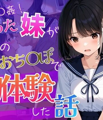 お兄ちゃんが教えてくれた 〜彼氏に求められ困った処女の妹「兄と妹の秘密の練習」〜｜d_808658