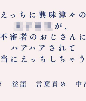 えっちに興味津々の女子校生が、不審者のおじさんにハアハアされて本当にえっちしちゃう話｜d_808781