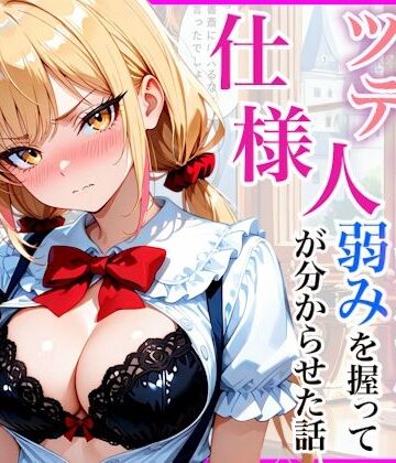 生意気なツンデレお嬢様の弱みを握って仕様人の私がわからせた話｜d_812196
