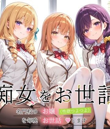 痴女をお世話 〜名門校のお嬢（性欲つよつよ）を毎晩お世話します〜｜d_812399