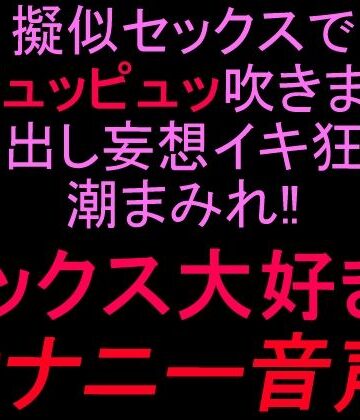 擬似セックスで潮ピュッピュッ吹きまくり！！中出し妄想イキ狂い潮まみれ！！セックス大好きオナニー音声！！｜d_813425