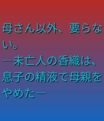 母さん以外、要らない。 ―未亡人の香織は、息子の精液で母親をやめた―｜d_815094