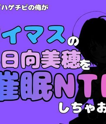 中年デブハゲチビの俺が『アイマス』の小日向美穂を催●NTRしちゃおww｜d_814859