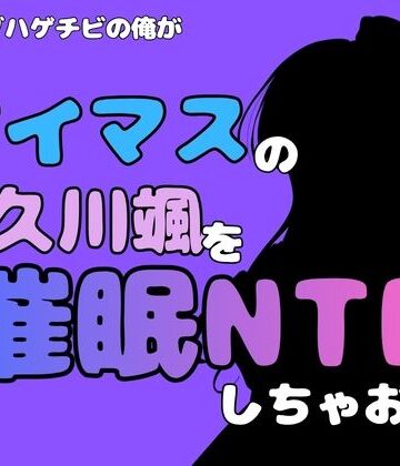 中年デブハゲチビの俺が『アイマス』の久川颯を催●NTRしちゃおww｜d_814982