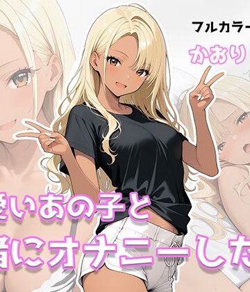 可愛いあの子と一緒にオナニーした話 〜かおり〜｜d_816888