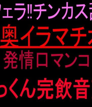 激フェラ！！チンカス舐め喉奥イラマチオ！！発情口マンコごっくん完飲音声！！｜d_817063