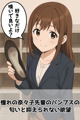 【足の匂いフェチ】憧れの奈々子先輩のパンプスの匂いと抑えられない欲望｜d_817221