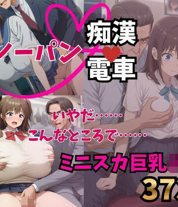 もう止めてっ！ノーパン痴●電車｜ミニスカ巨乳JK編｜d_817226