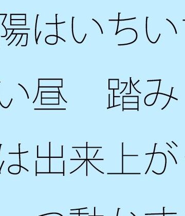 太陽はいちいち意識にない昼 踏みしめる地面は出来上がった 一つ一つ動かすことが・・｜d_818072