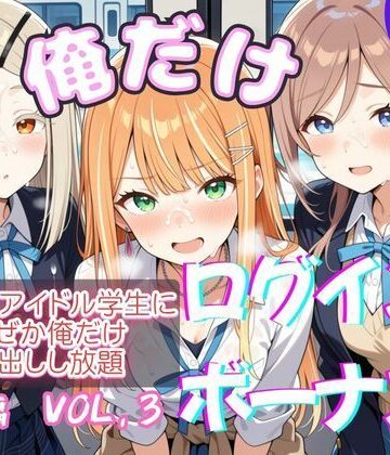 俺だけログインボーナス！ vol.3 近所のアイドル学生になぜか俺だけ中出しし放題｜d_818217
