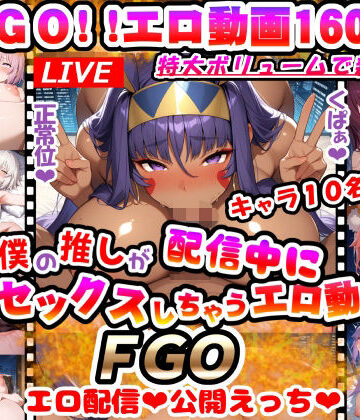 僕の推しが配信中にセックスしちゃうエロ動画♪FGO〜動画160本！！マシュもジャンヌオルタもみんなエロ配信で公開えっち♪〜｜d_819073