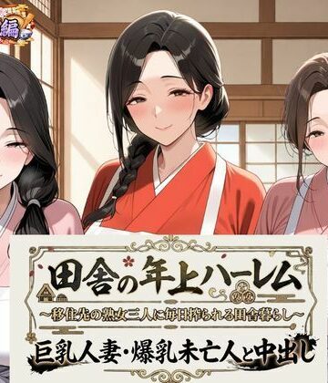 田舎の年上ハーレム【割烹着編】〜移住先の熟女三人に毎日搾られる田舎暮らし〜巨乳人妻・爆乳未亡人と中出し｜d_819812
