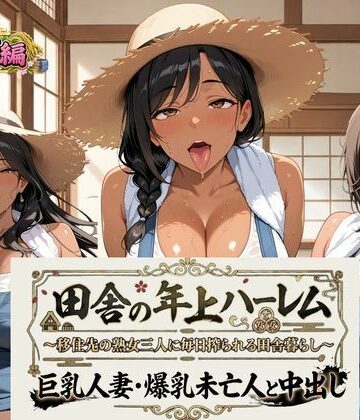 田舎の年上ハーレム【農業編】〜移住先の熟女三人に毎日搾られる田舎暮らし〜巨乳人妻・爆乳未亡人と中出し｜d_820041