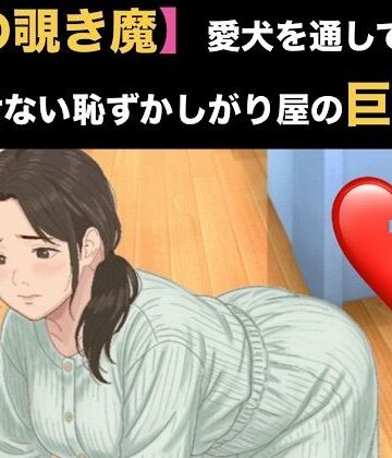 【隣の覗き魔】愛犬を通してしか話せない恥ずかしがり屋の巨乳妻 第一話 家庭菜園でかがむ身体のラインを覗かれていた人妻の隙｜d_820703