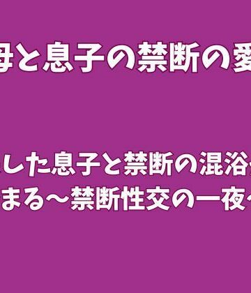 成長した息子と禁断の混浴から始まる〜禁断性交の一夜〜｜d_821040