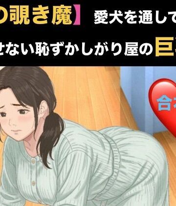 【隣の覗き魔】愛犬を通してしか話せない恥ずかしがり屋の巨乳妻 合本版｜d_821104