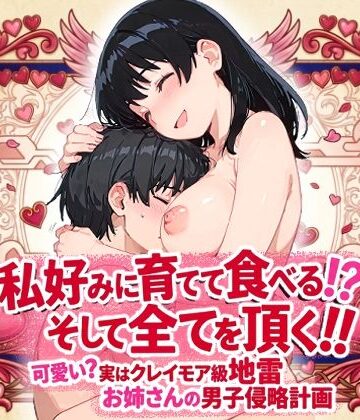 私好みに育てて食べる！？そして全てを頂く可愛い？実はクレイモア級地雷お姉さんの男子侵略計画｜d_823556
