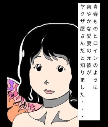 青春ものヒロインのように爽やかな愛妻の元彼がヤクザ屋さんだと知りました…｜d_825617