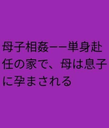 母子相姦――単身赴任の家で、母は息子に孕まされる｜d_825641