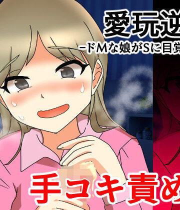 愛玩逆転 ドMな娘がSに目覚めたら 手コキ責め編｜d_825642