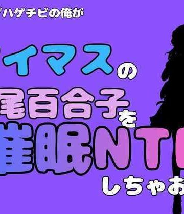 中年デブハゲチビの俺が『アイマス』の七尾百合子を催●NTRしちゃおww｜d_827470