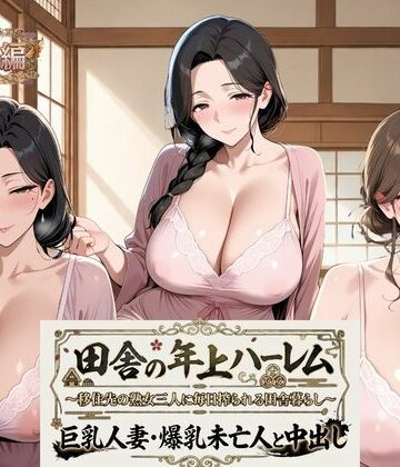 田舎の年上ハーレム【夜●い編】〜移住先の熟女三人に毎日搾られる田舎暮らし〜巨乳人妻・爆乳未亡人と中出し｜d_832228