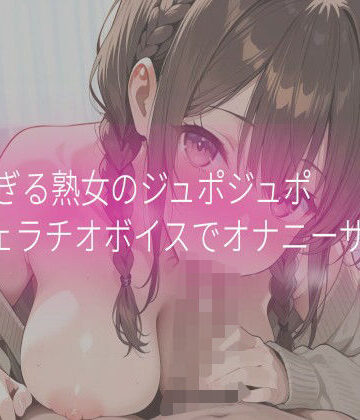 淫乱すぎる熟女のジュポジュポフェラチオボイスでオナニーサポート｜d_832622