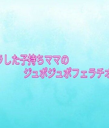 ムラムラした子持ちママのジュポジュポフェラチオボイス｜d_833587