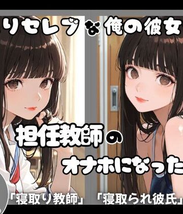 箱入りセレブな俺の彼女が担任教師のオナホになった件｜d_834775