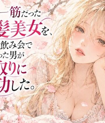 彼氏一筋だった金髪美女を、大学の飲み会で出会った男が寝取りに成功した。〜悶絶クンニ〜｜d_838122