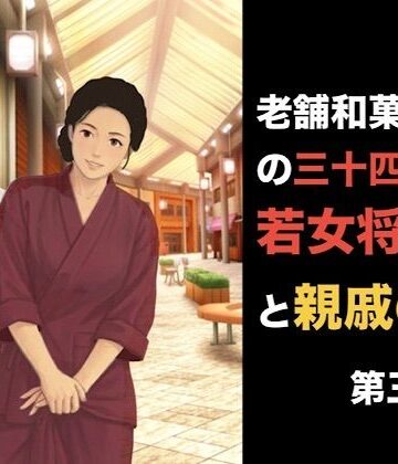 老舗和菓子屋の三十四歳若女将と親戚の僕 第四話 「自分で買った」という呪縛。――避妊具の箱に縛られた若女将の夜伽｜d_840718